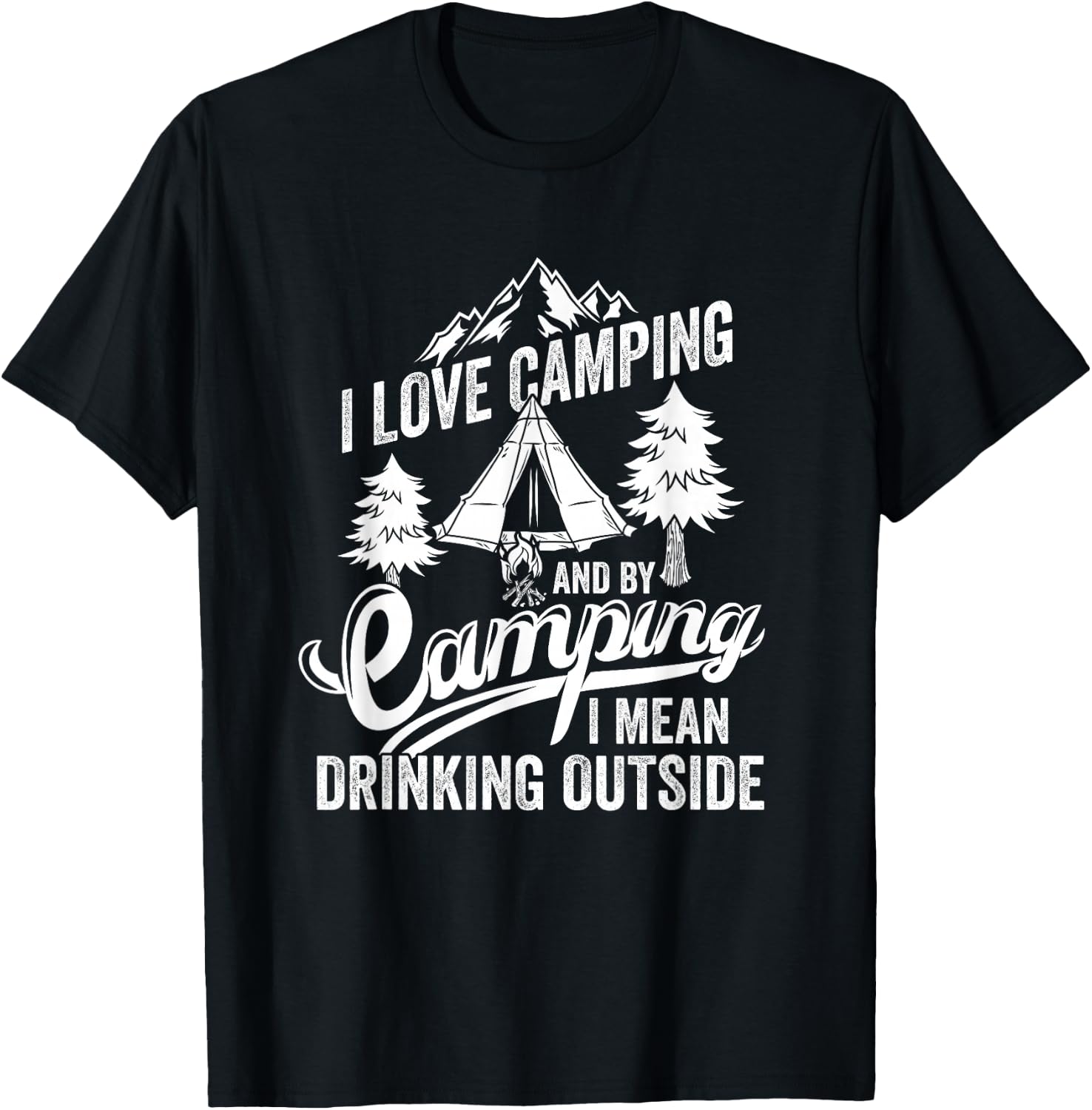I Love Camping I Mean Drinking Outdoors Bonfire Camping T-Shirt - T-Shirt | Black