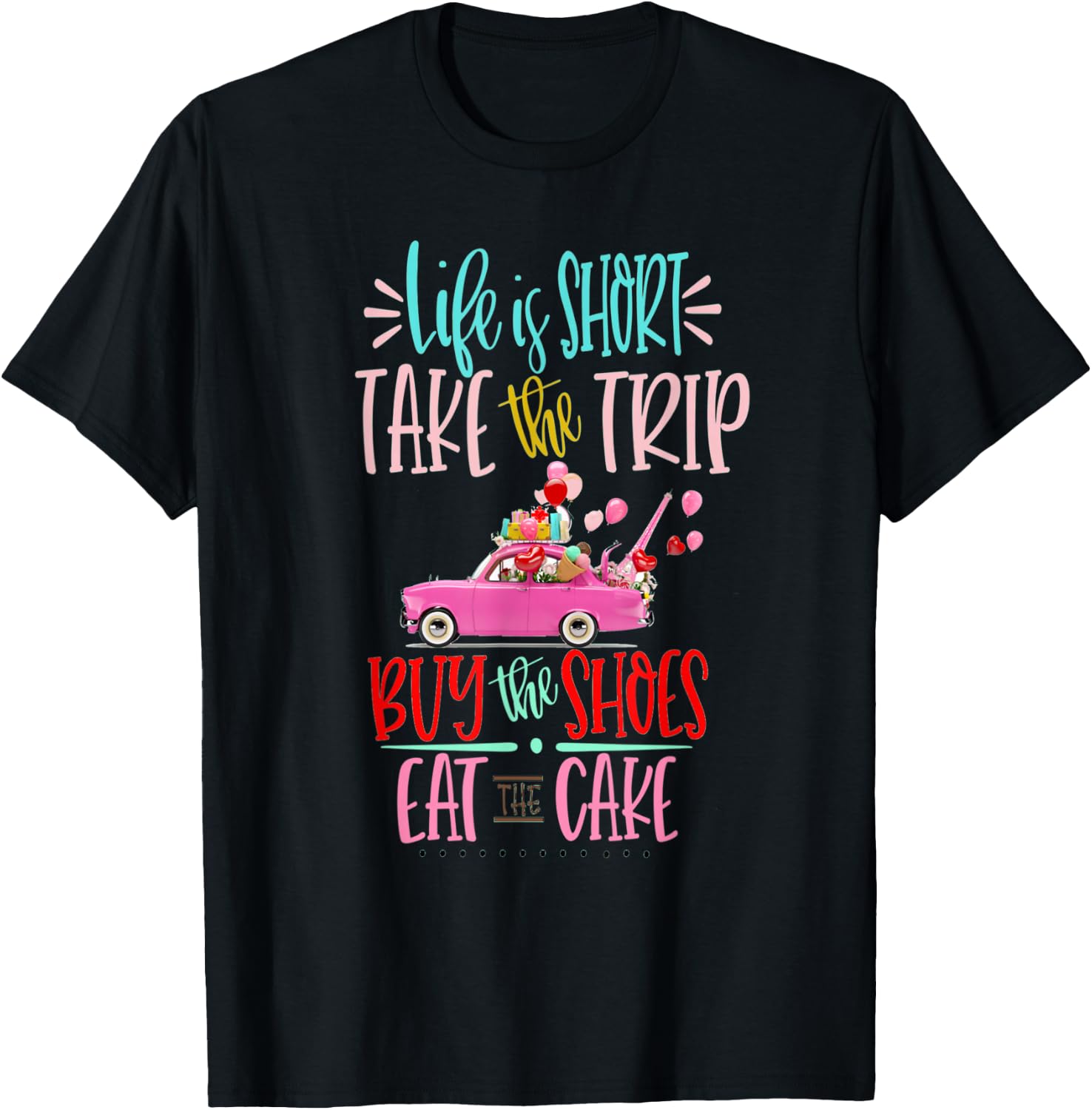 Life is short Take the Trip Buy the Shoes Eat the Cake Shirt T-Shirt - T-Shirt | Black