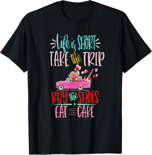 Life is short Take the Trip Buy the Shoes Eat the Cake Shirt T-Shirt - T-Shirt | Black