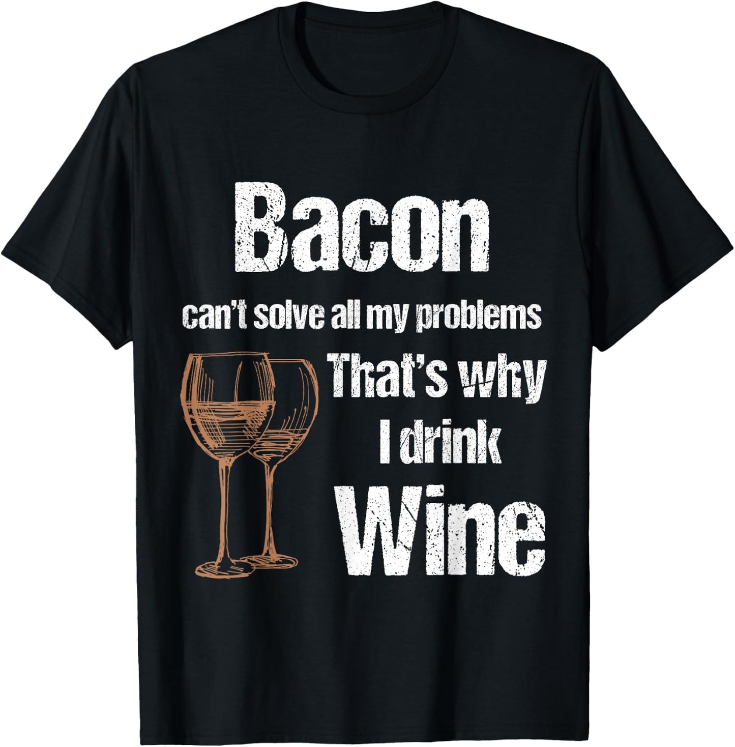 Bacon Can't Solve All Problems Why I Drink Wine T-Shirt - T-Shirt | Black