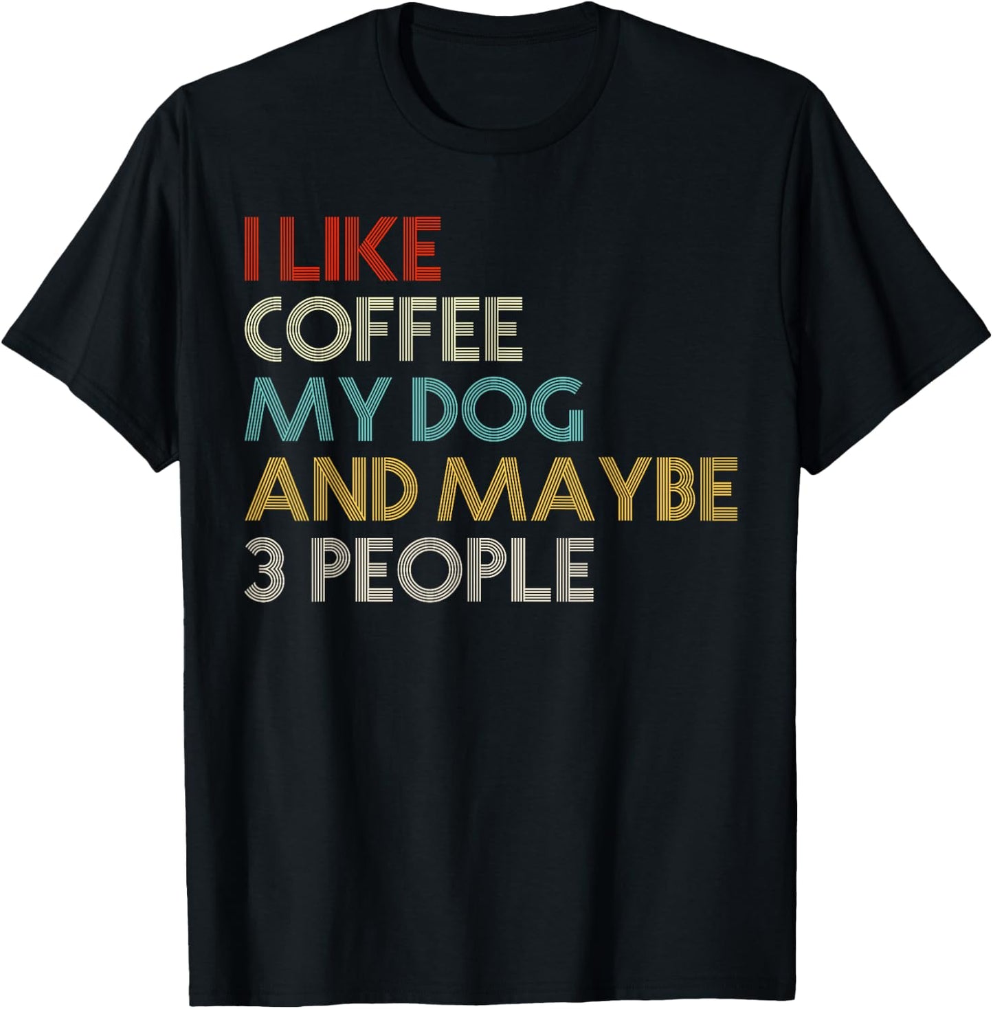 I Like Coffee My Dog And Maybe 3 People Coffee Lovers Quote T-Shirt - T-Shirt | Black