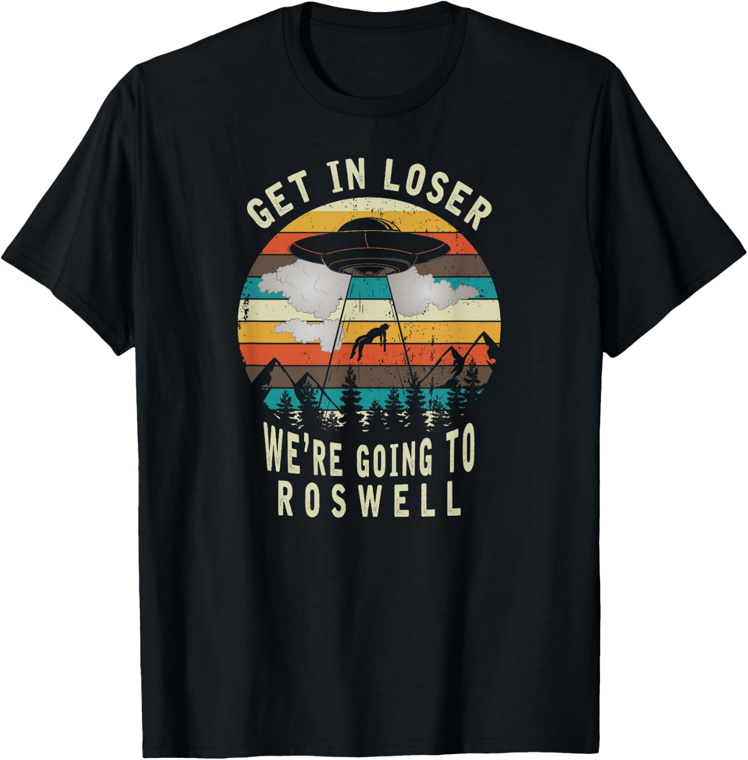 Get in Loser - Roswell New Mexico - UFO Alien Abduction T-Shirt - T-Shirt | Black