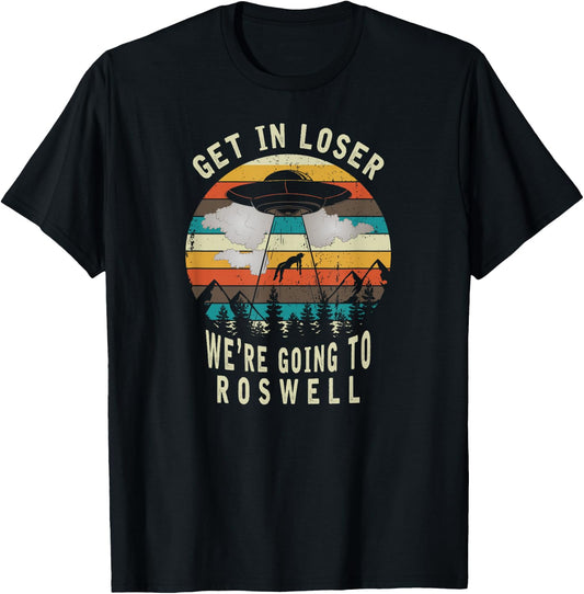Get in Loser - Roswell New Mexico - UFO Alien Abduction T-Shirt - T-Shirt | Black