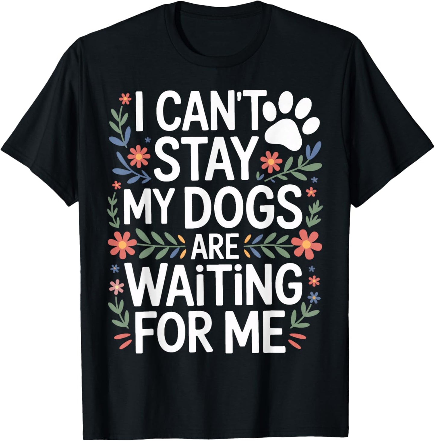I Cant Stay My Dogs are Waiting for Me Rescue Dog Supporter T-Shirt - T-Shirt | Black