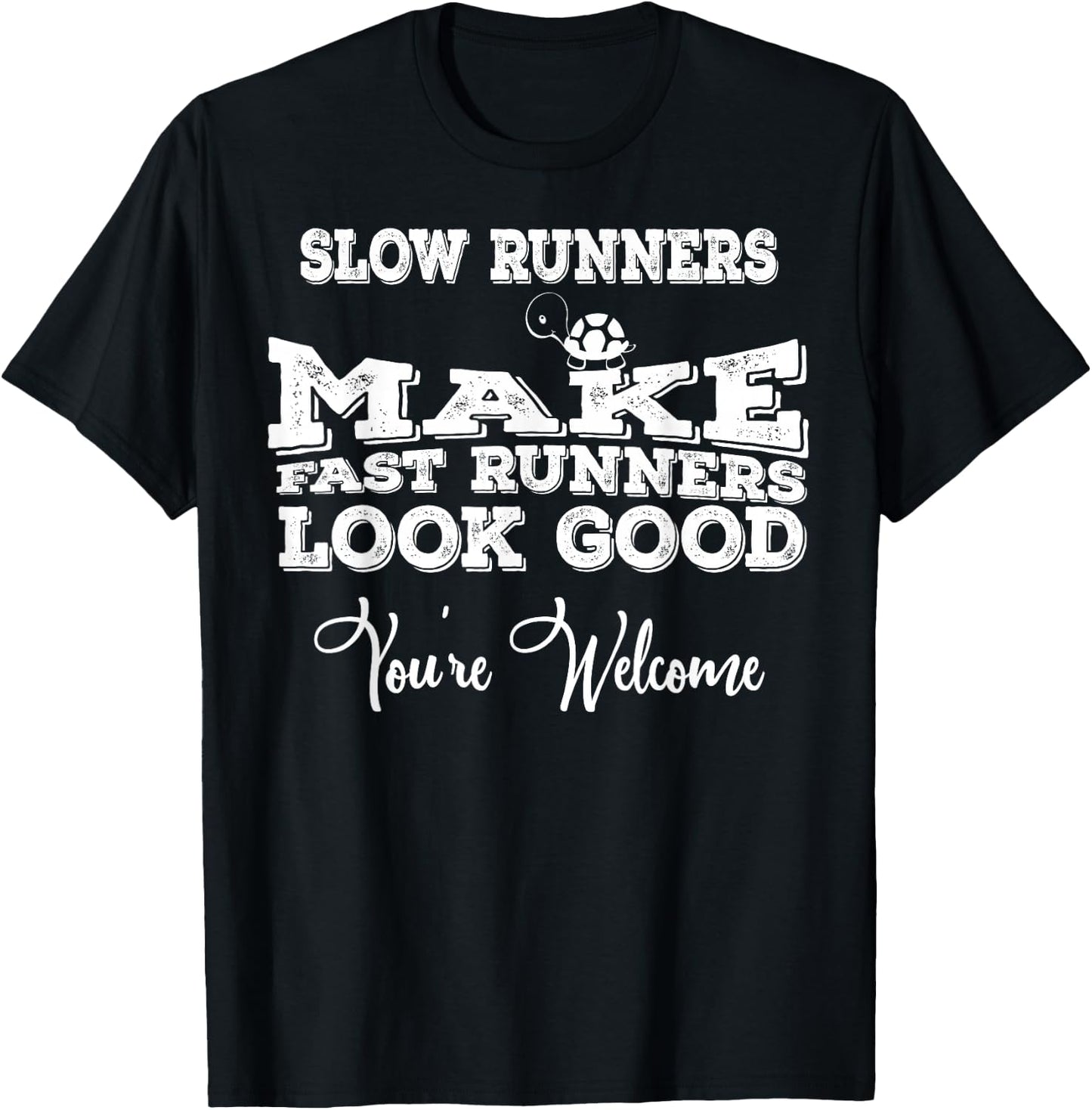 Slow Runners Make Fast Runners Look Good You're Welcome T-Shirt - T-Shirt | Black