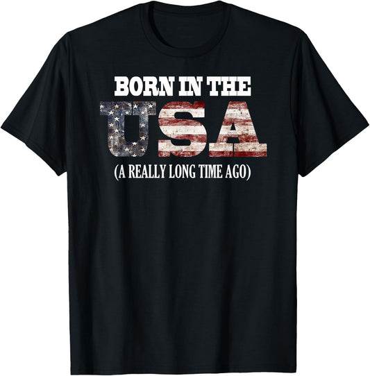 Born in The USA a Really Long time ago Funny Birthday Shirt T-Shirt - T-Shirt | Black