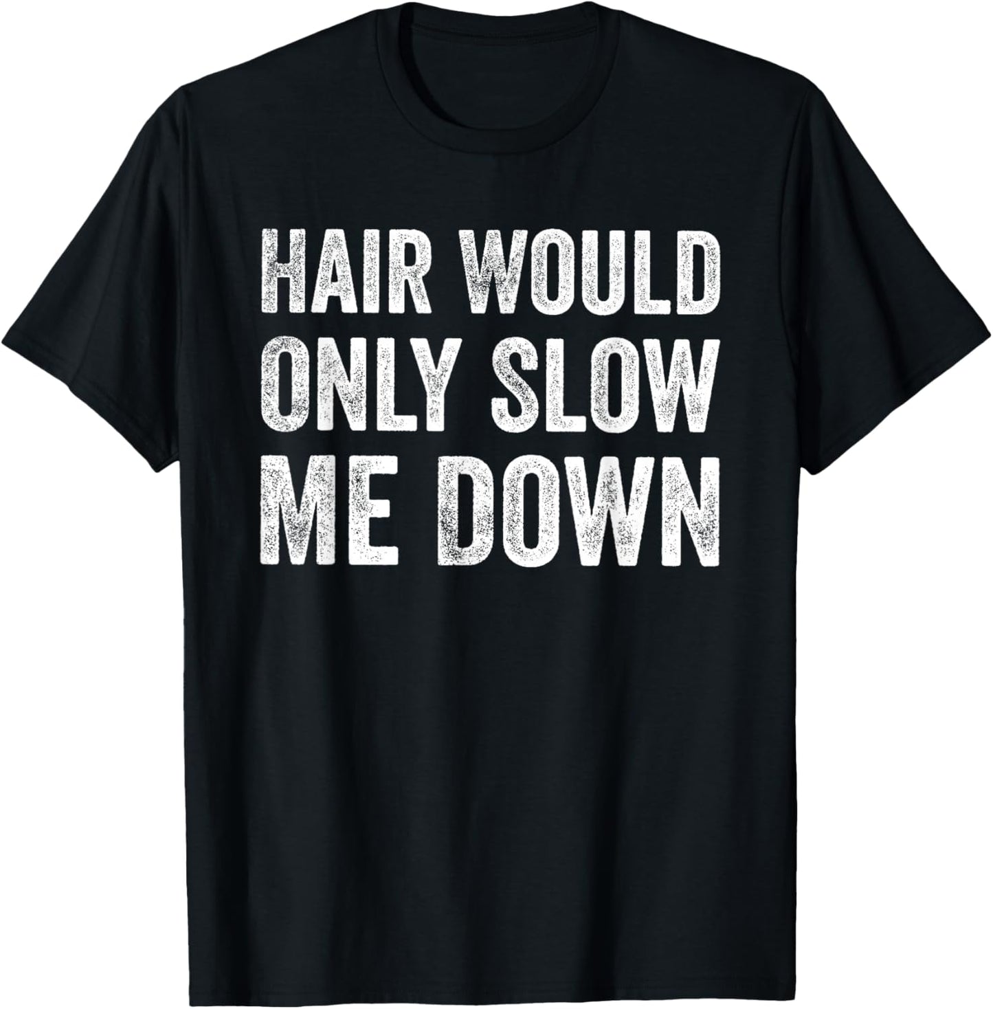 Hair Would Only Slow Me Down Funny Bald Humor T-Shirt - T-Shirt | Black