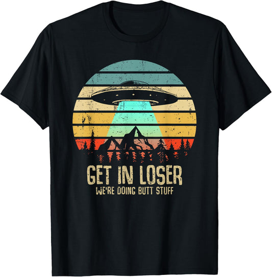 Get In Loser We're Doing Butt Stuff Alien Abduction T-Shirt - T-Shirt | Black