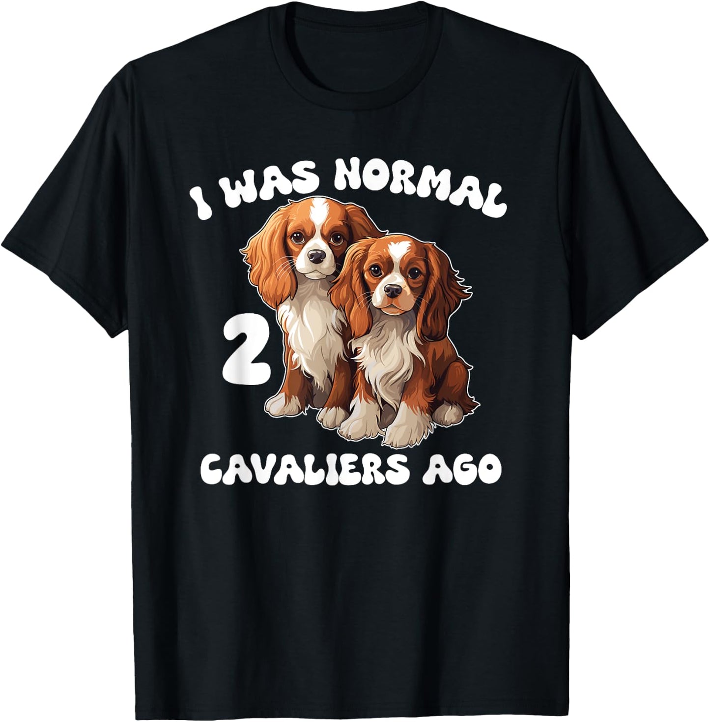 Cavalier King Charles Spaniel I Was Normal 2 Cavaliers Ago T-Shirt - T-Shirt | Black