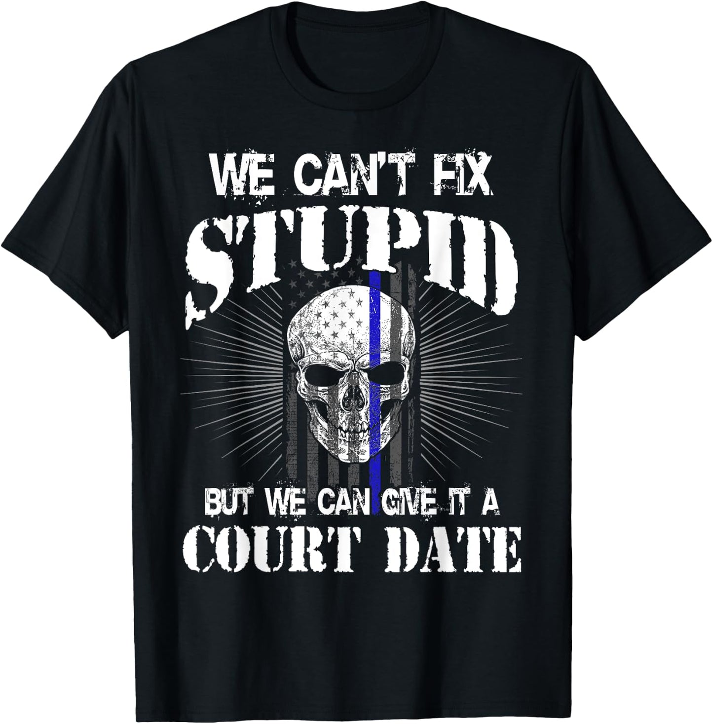 We Can't Fix Stupid but We Can Give it a Court Date T-Shirt - T-Shirt | Black