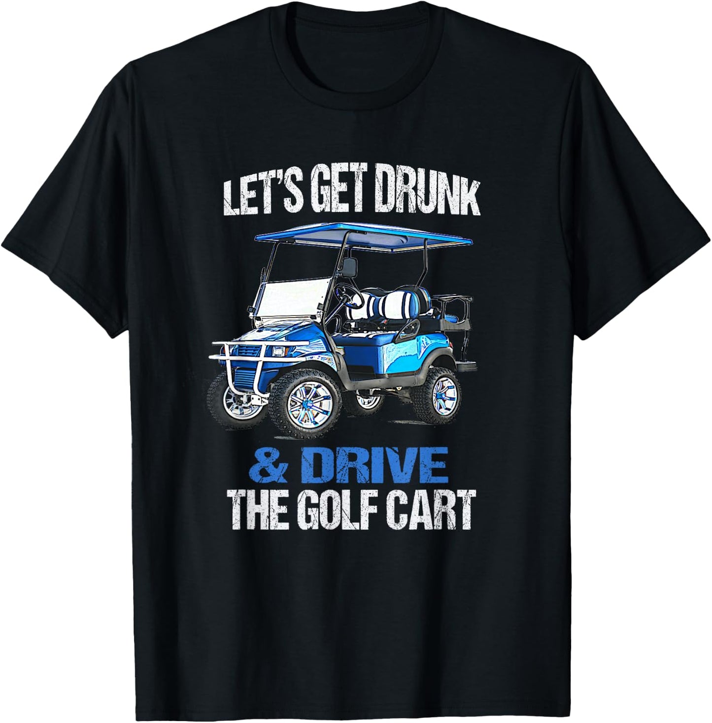 Let's GET Drunk and Drive The Golf CART Funny Small T-Shirt - T-Shirt | Black