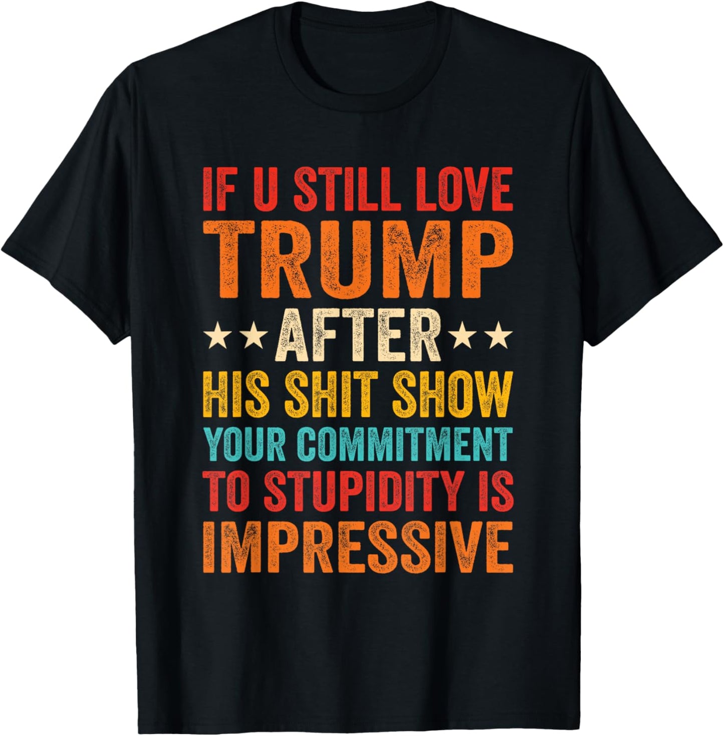If You Still Love Trump After His Shit Show Your Commitment T-Shirt - T-Shirt | Black