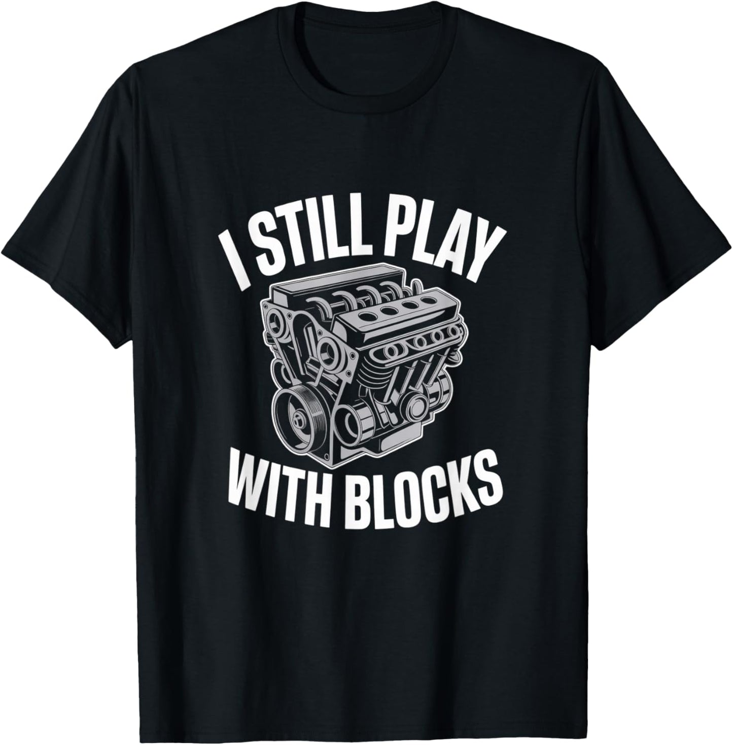 I Still Play with Blocks Engine Mechanic Joke T-Shirt - T-Shirt | Black
