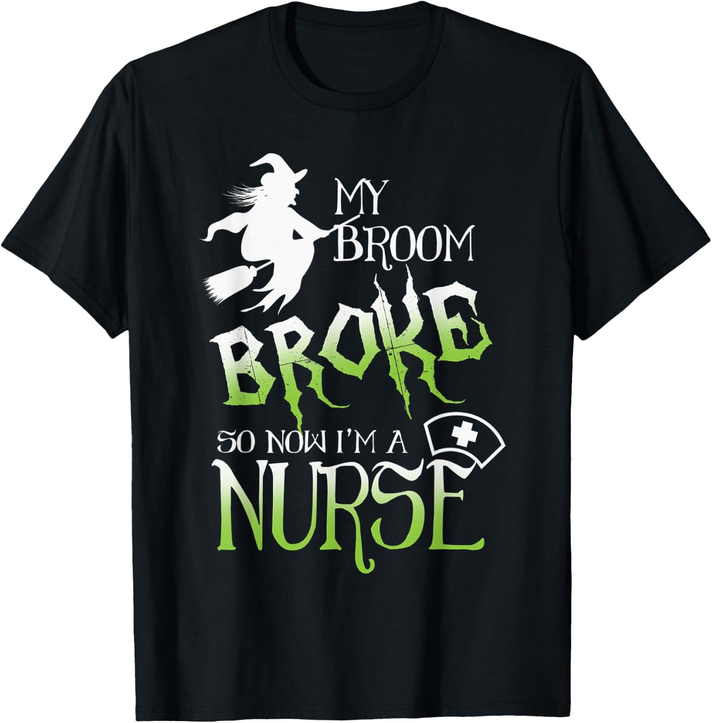 My Broom Broke So Now I'm A Nurse Halloween T-Shirt - T-Shirt | Black