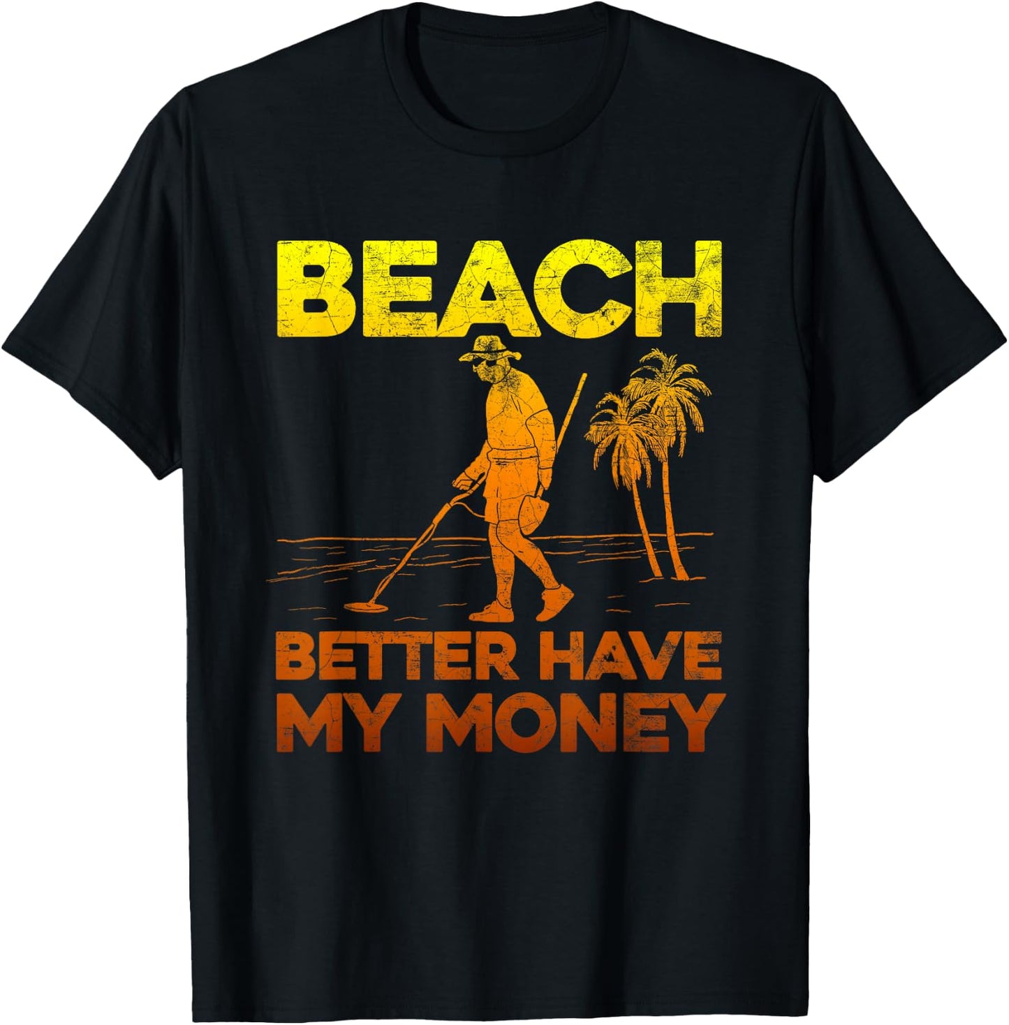 Beach Better Have My Money Shirt Funny Metal Detecting T-Shirt - T-Shirt | Black