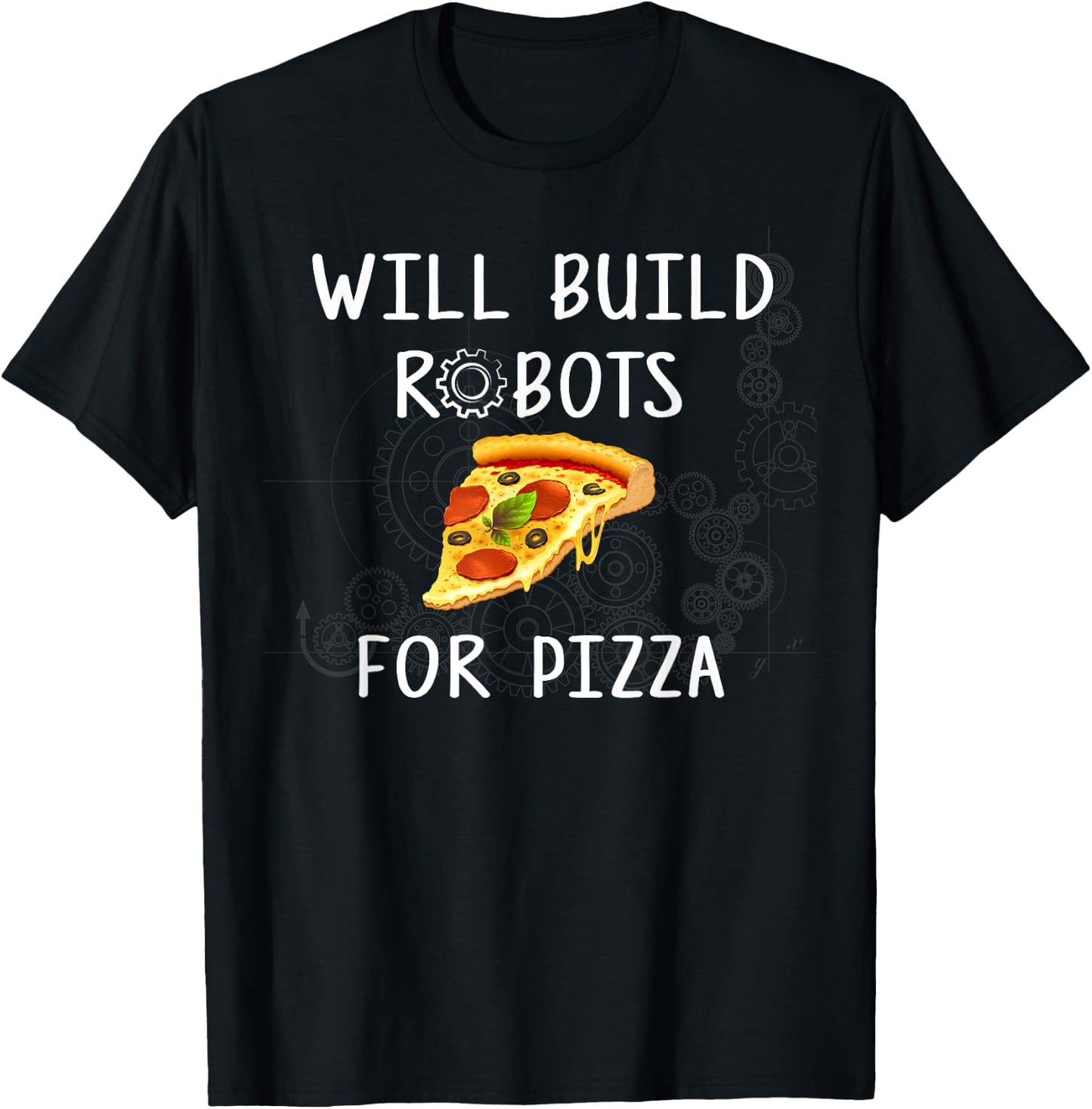 Will Build Robots for Pizza - Funny Robotics T-Shirt - T-Shirt | Black