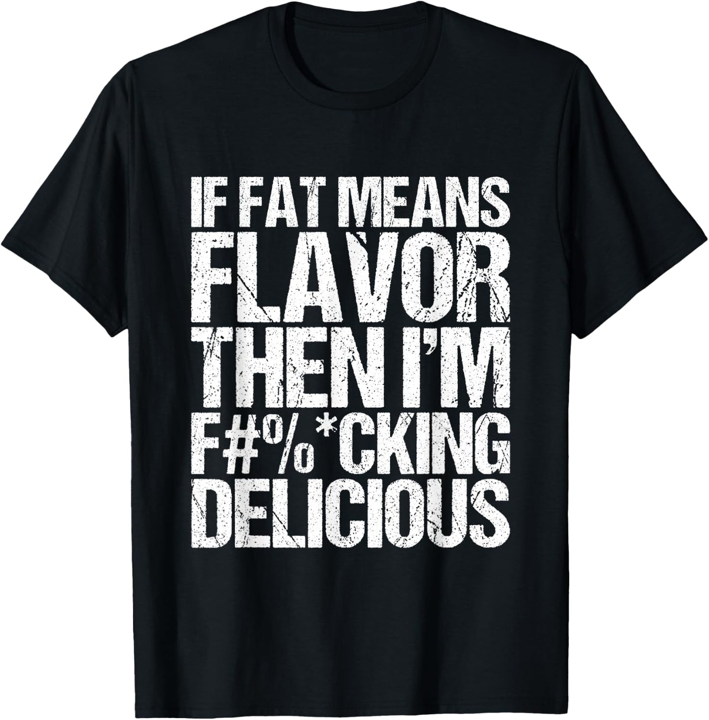 If Fat Means Flavor Then I'm Fucking Delicious T-Shirt - T-Shirt | Black