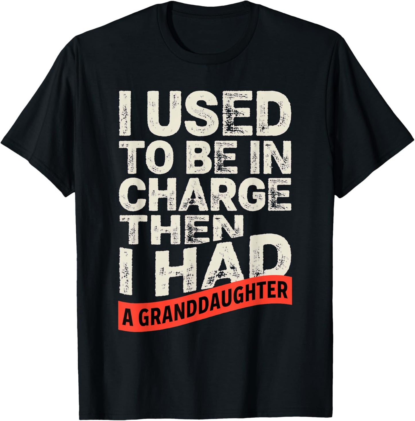 I Used to Be in Charge Then I Had A Granddaughter Funny T-Shirt - T-Shirt | Black