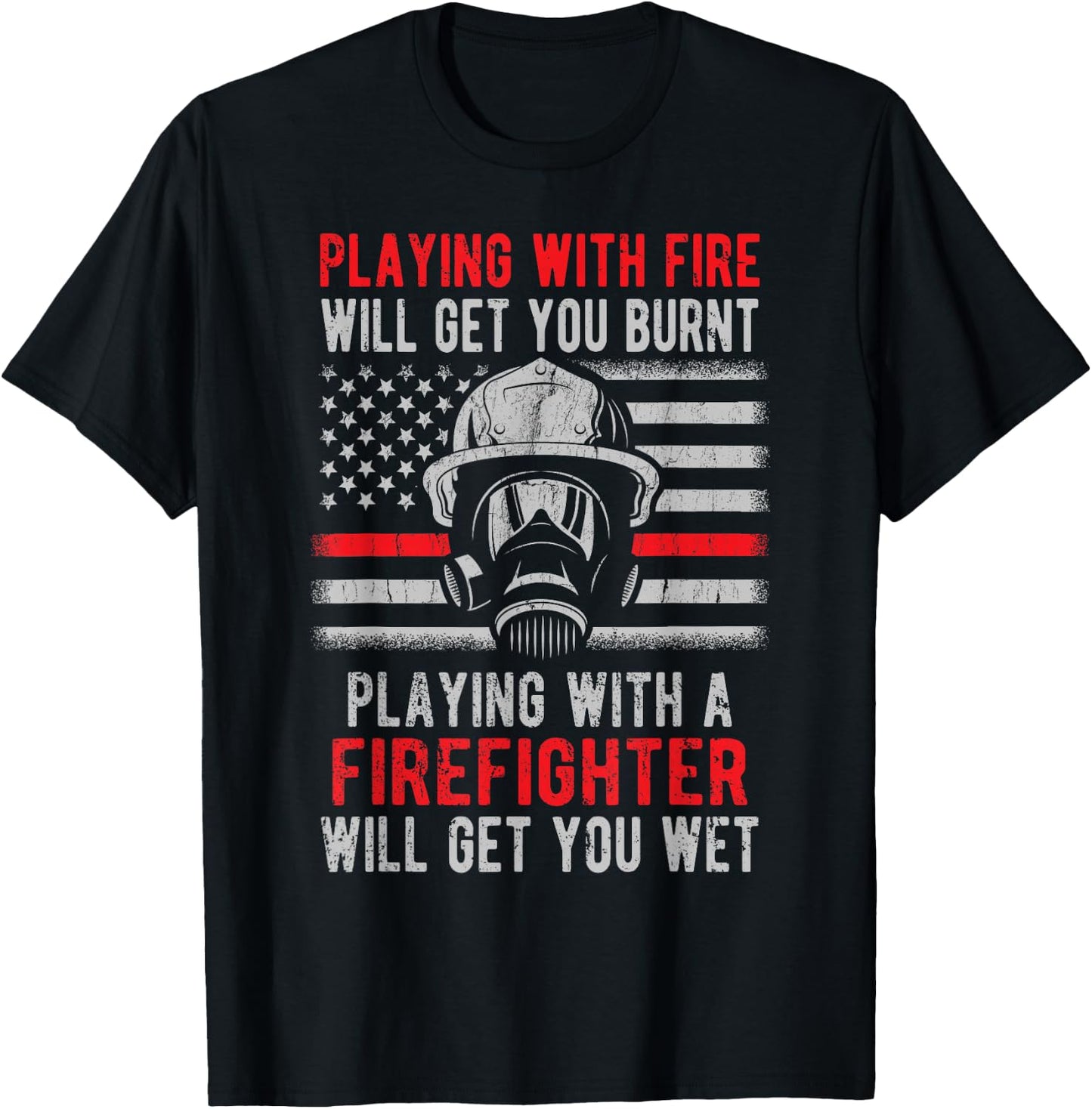 Playing With Fire Will Get You Burnt Funny Firefighter Gift T-Shirt - T-Shirt | Black