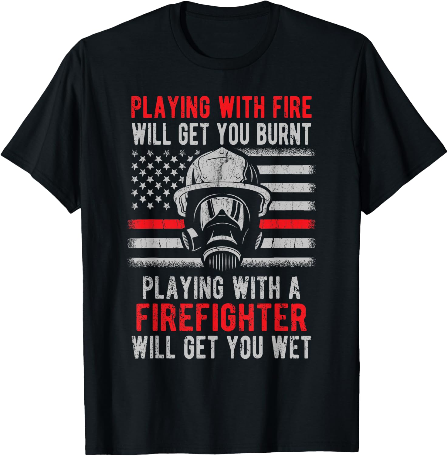 Playing With Fire Will Get You Burnt Funny Firefighter Gift T-Shirt - T-Shirt | Black