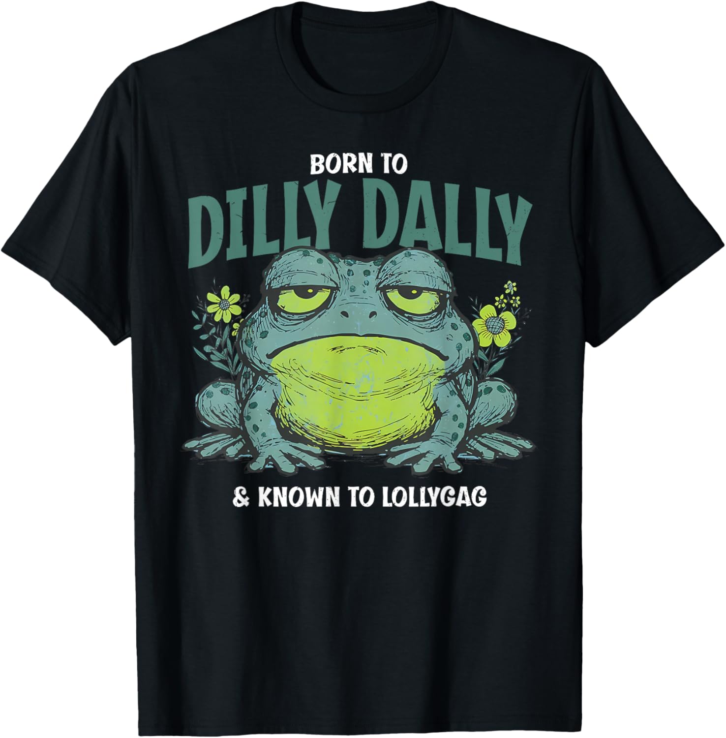 Born to and Dilly Dally and Known to Lollygag Frog Meme T-Shirt - T-Shirt | Black