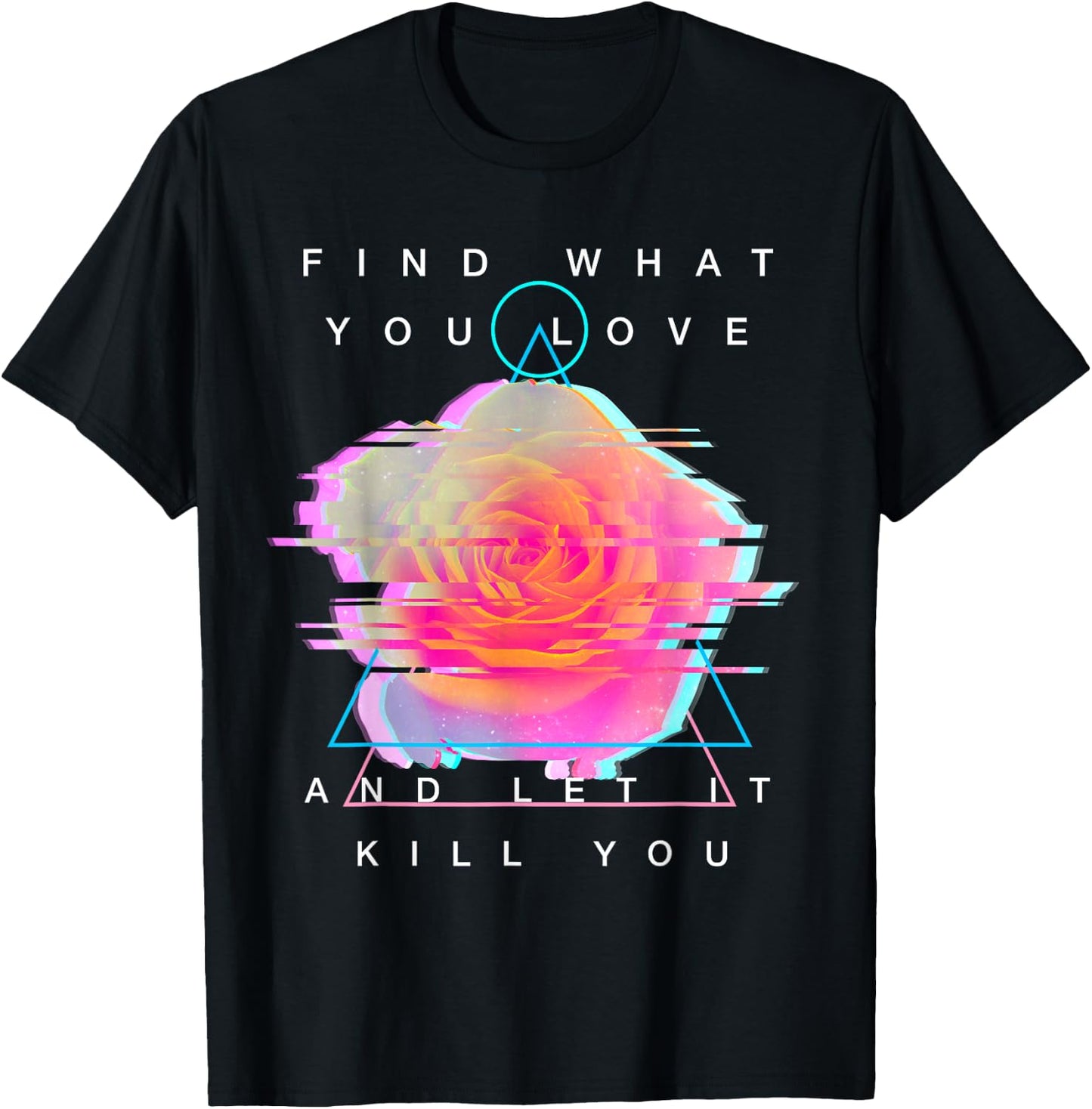 Find What You Love And Let It Kill You - Rose Glitch Art T-Shirt - T-Shirt | Black