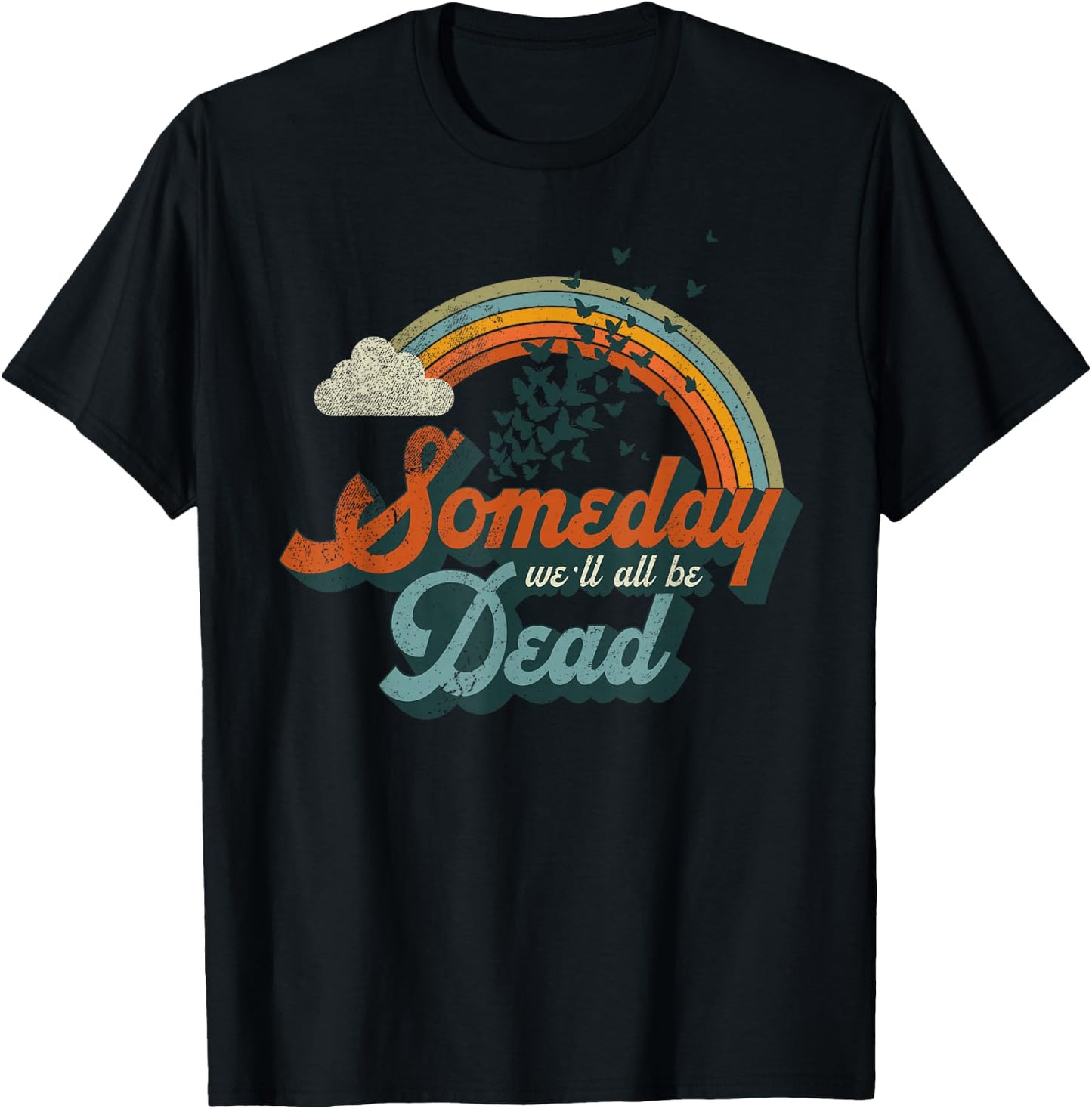 Someday We'll All Be Dead Cool Retro Existential Dread Gift T-Shirt - T-Shirt | Black