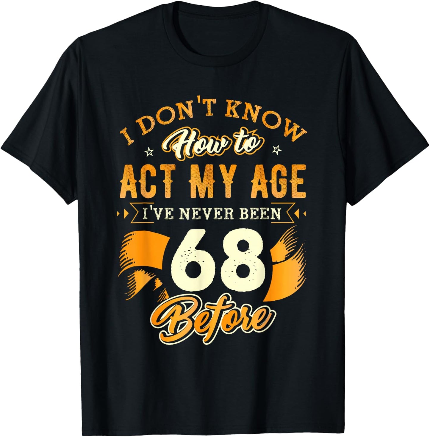 68th Birthday Gifts Funny How To Act My Age 68 Years Old D1 T-Shirt - T-Shirt | Black