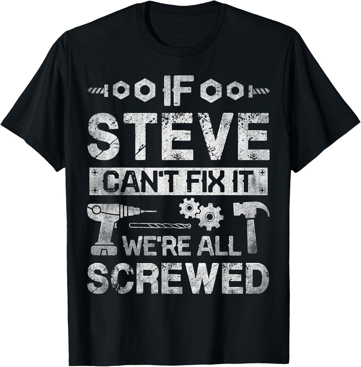 If Steve Can't Fix it We're All Screwed Funny Fathers Gift T-Shirt - T-Shirt | Black