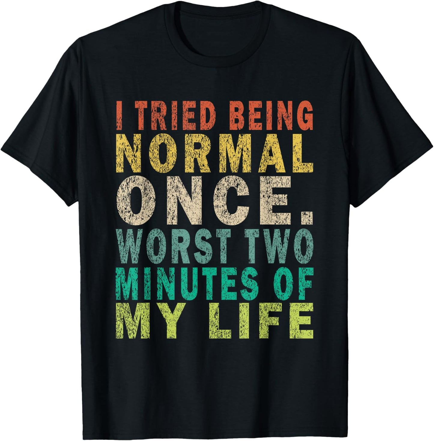 I Tried To Be Normal Once Worst 2 Minutes Of My Life Funny T-Shirt - T-Shirt | Black