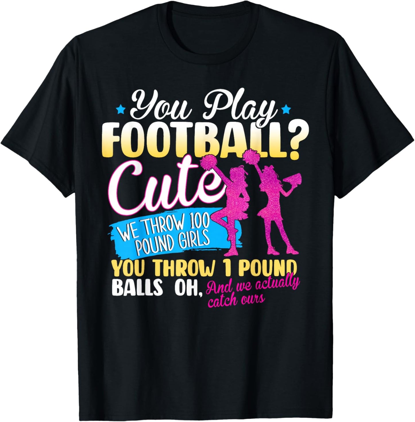 You Play Football Cute We Throw 100 Pound Girls Cheerleading T-Shirt - T-Shirt | Black