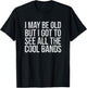 I May Be Old But I Got To See All The Cool Bands T-Shirt - T-Shirt | Black