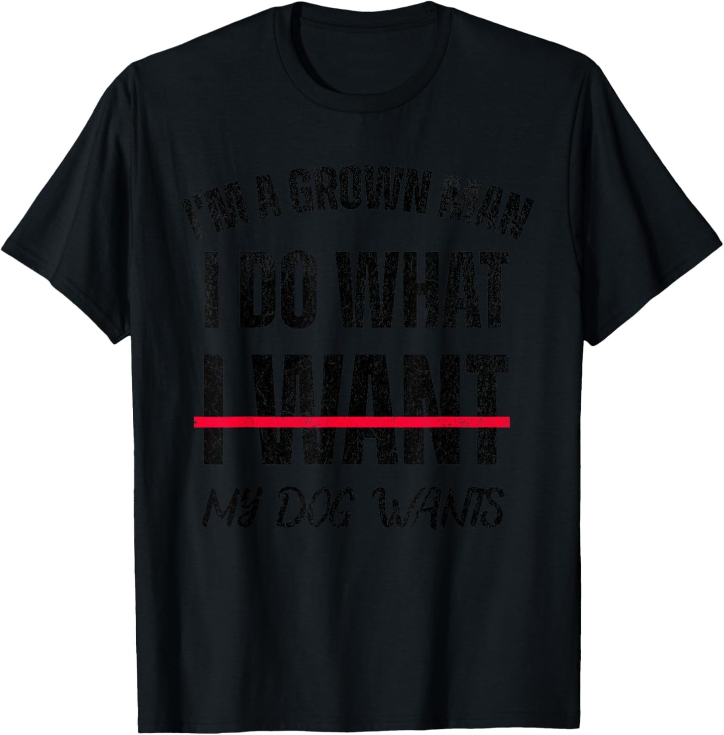 I'm A Grown Man I Do What I Want, My Dogs Wants T-Shirt - T-Shirt | Black