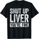 Shut Up Liver You're Fine Shirt Funny Men Women Drinking T-Shirt - T-Shirt | Black