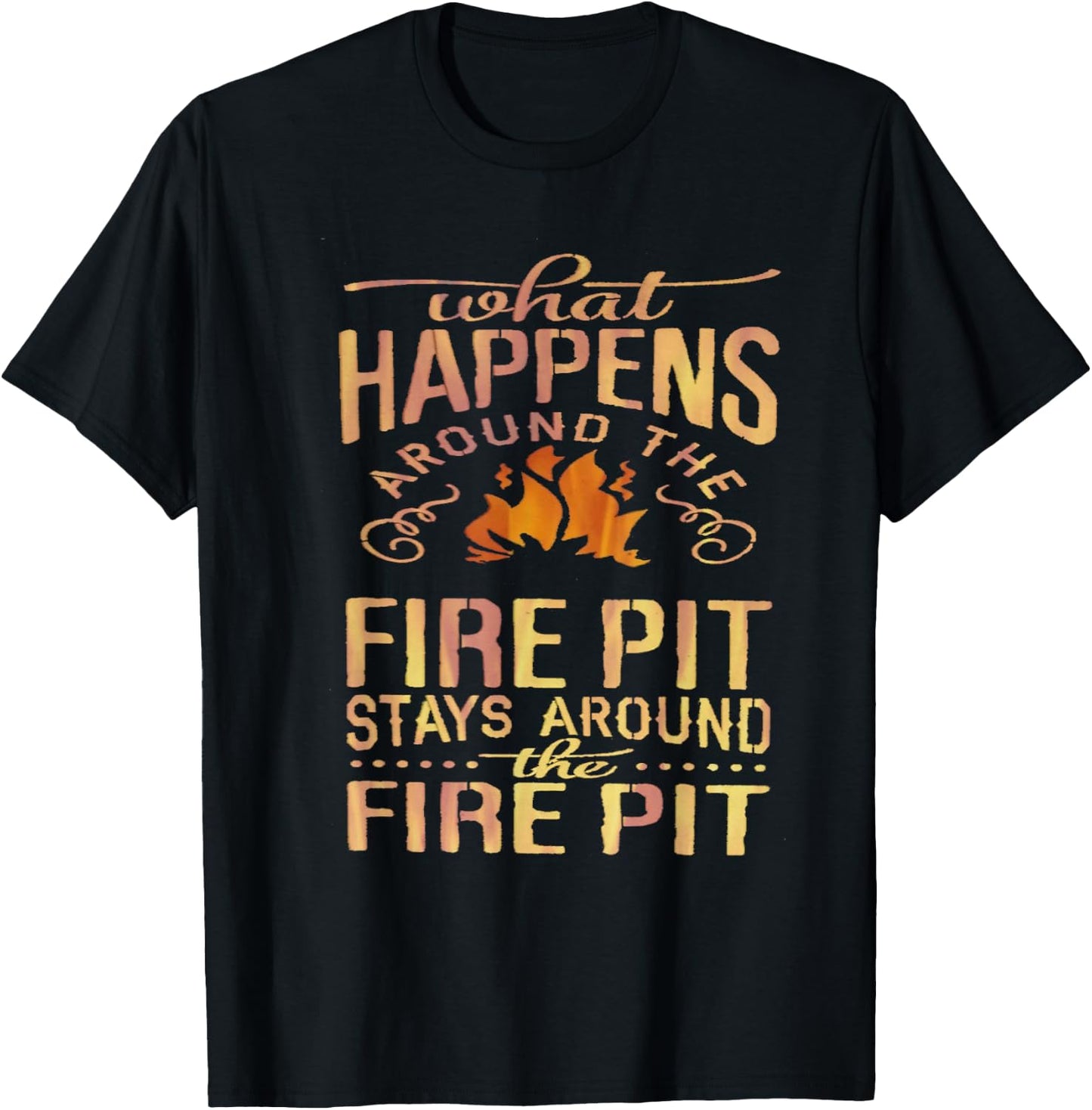 What Happens Around The Fire Pit Stays Around... T-Shirt - T-Shirt | Black