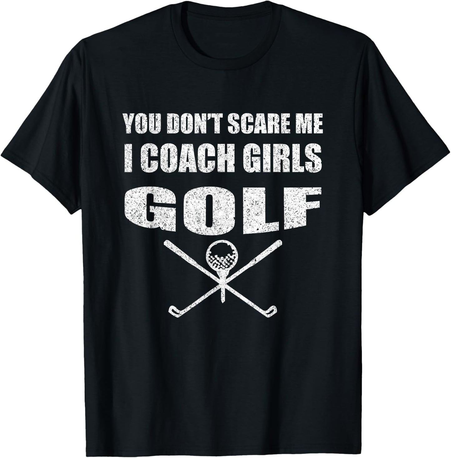 Golf Coach - You Don't Scare Me I Coach Girls T-Shirt - T-Shirt | Black