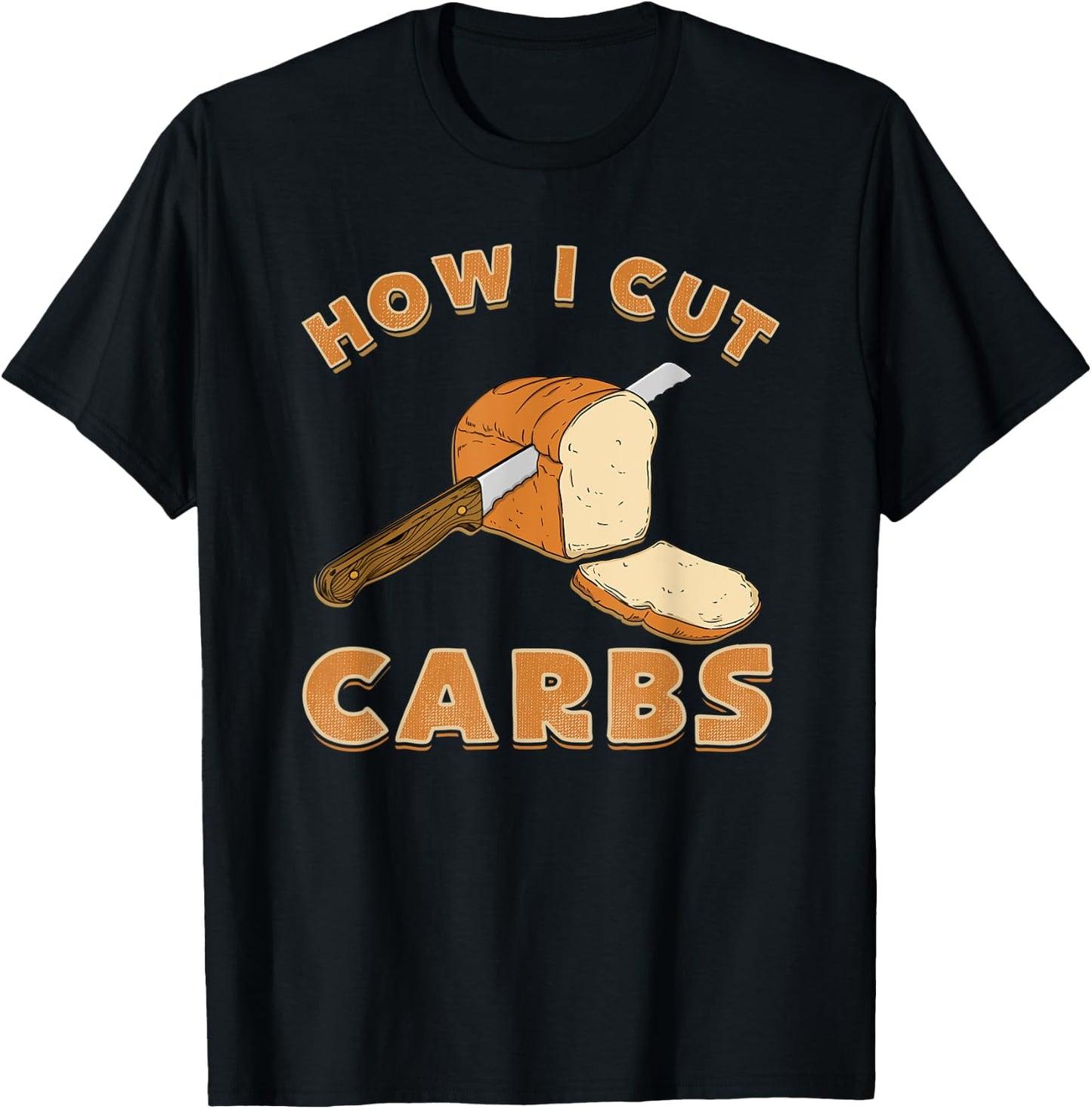 Funny Bread Lover shirt How I Cut Carbs T-Shirt - T-Shirt | Black