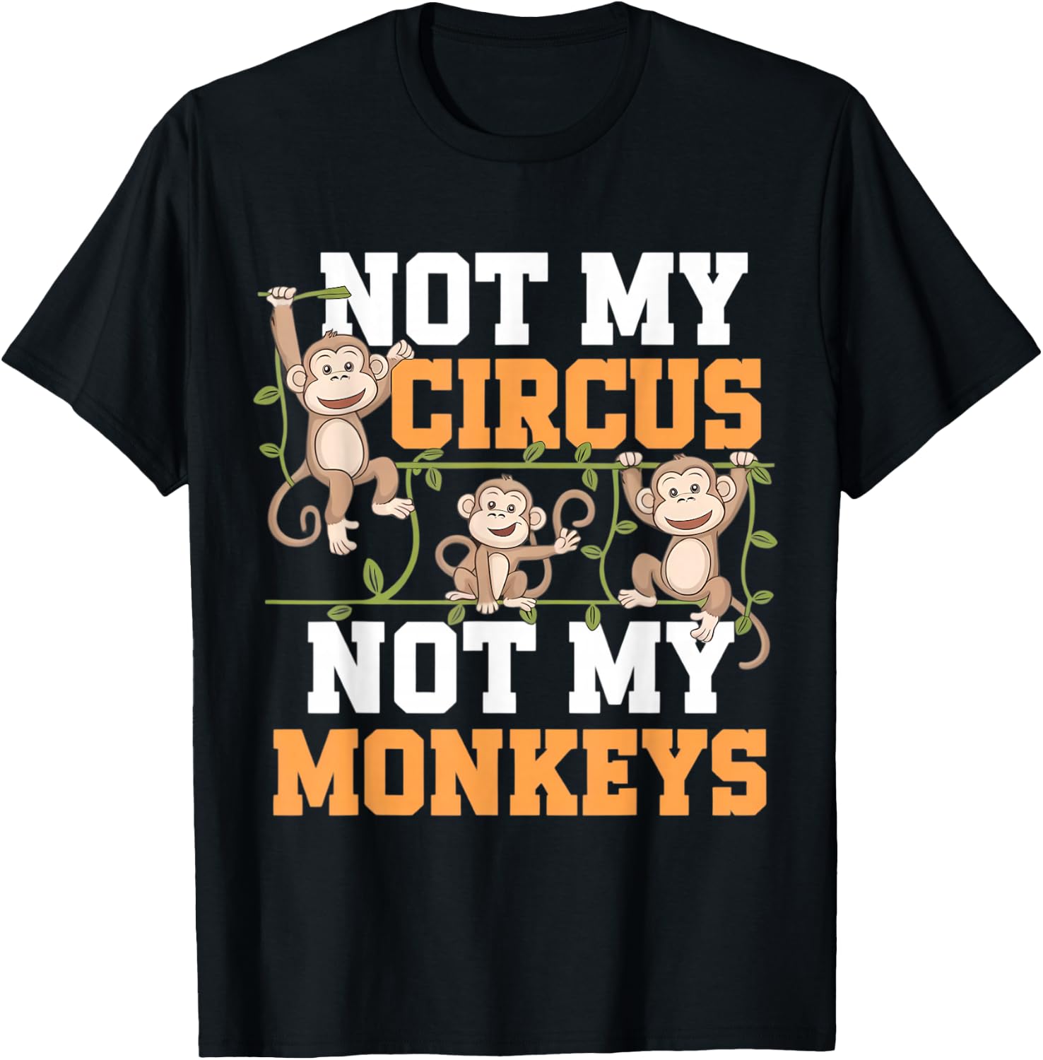 Not My Cyrcus Not My Monkeys Funny Not My Problem Saying Gag T-Shirt - T-Shirt | Black