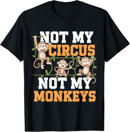 Not My Cyrcus Not My Monkeys Funny Not My Problem Saying Gag T-Shirt - T-Shirt | Black