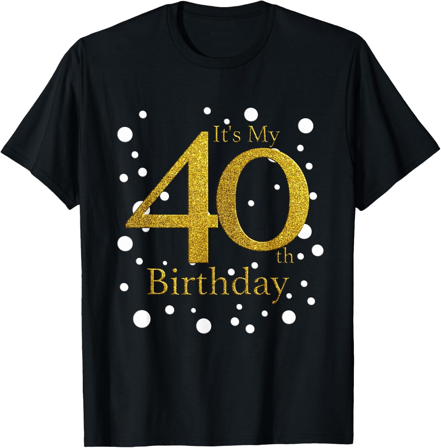 Its My 40th Birthday Shirt Happy Birthday Funny Gift T-Shirt - T-Shirt | Black
