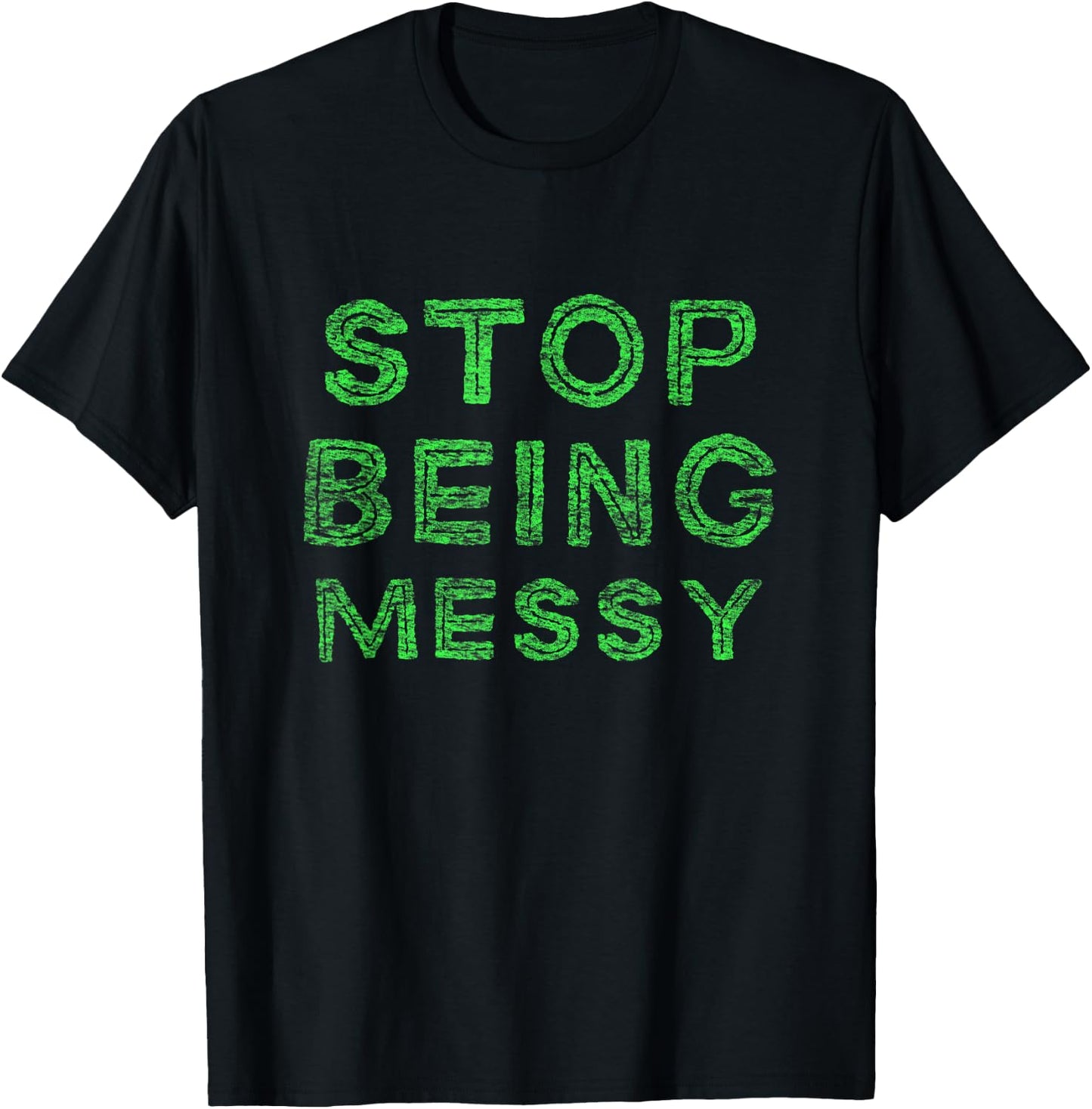 Stop Being messy T-Shirt - T-Shirt | Black