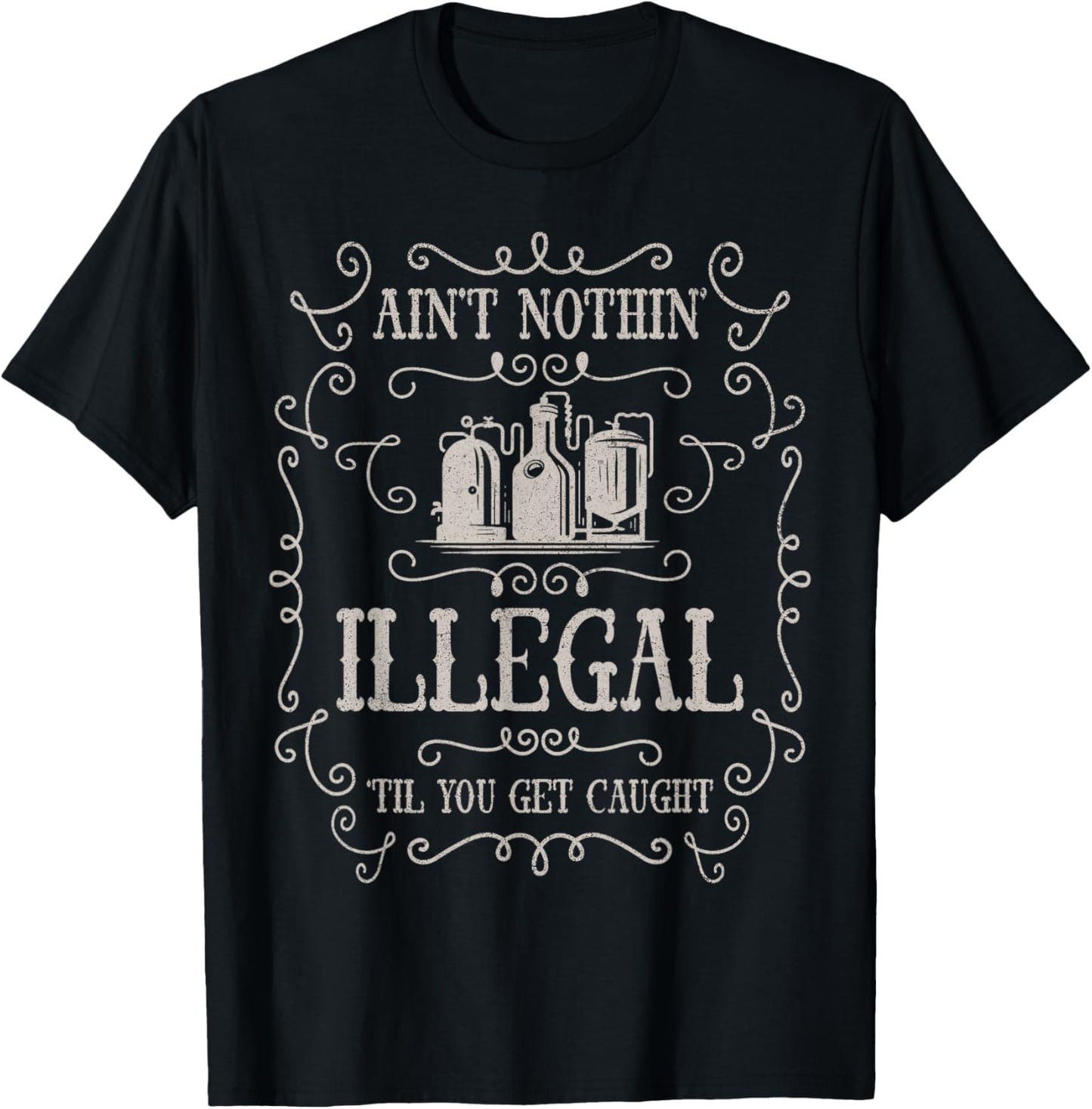 Ain't Nothin' Illegal Til You Get Caught | Vintage Humor T-Shirt - T-Shirt | Black