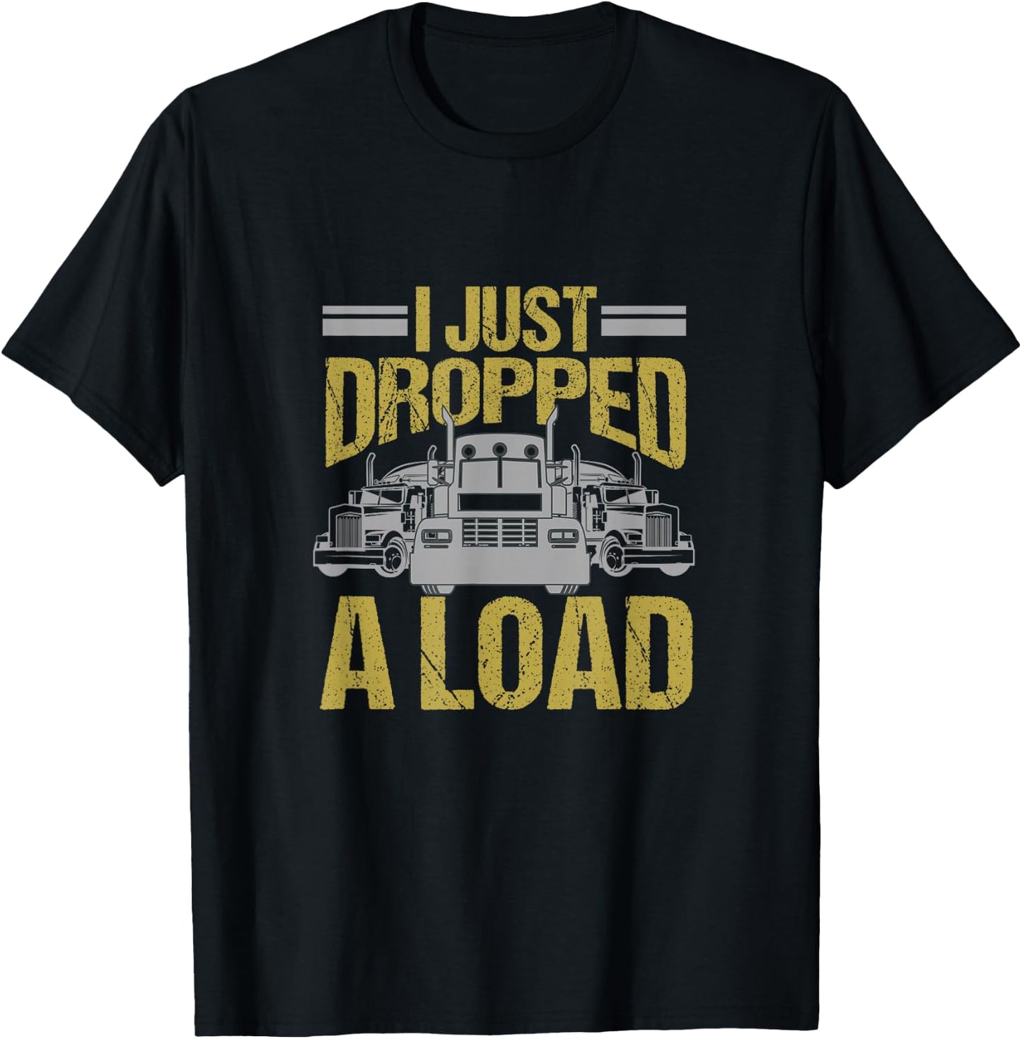 I Just Dropped A Load Funny Truck Driver Gift T-Shirt - T-Shirt | Black