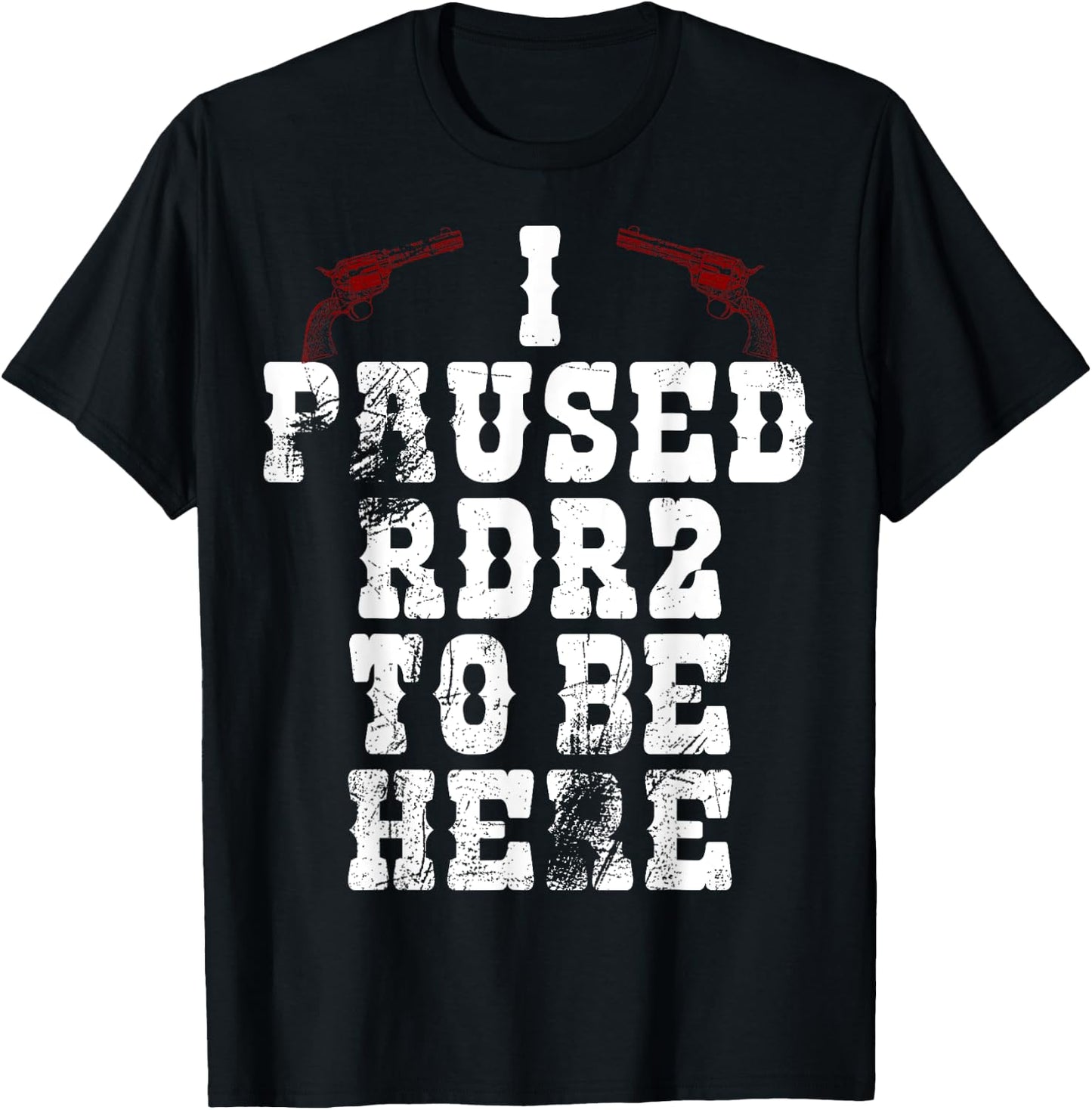 I Paused Rdr2 to Be Here Joke T-Shirt - T-Shirt | Black