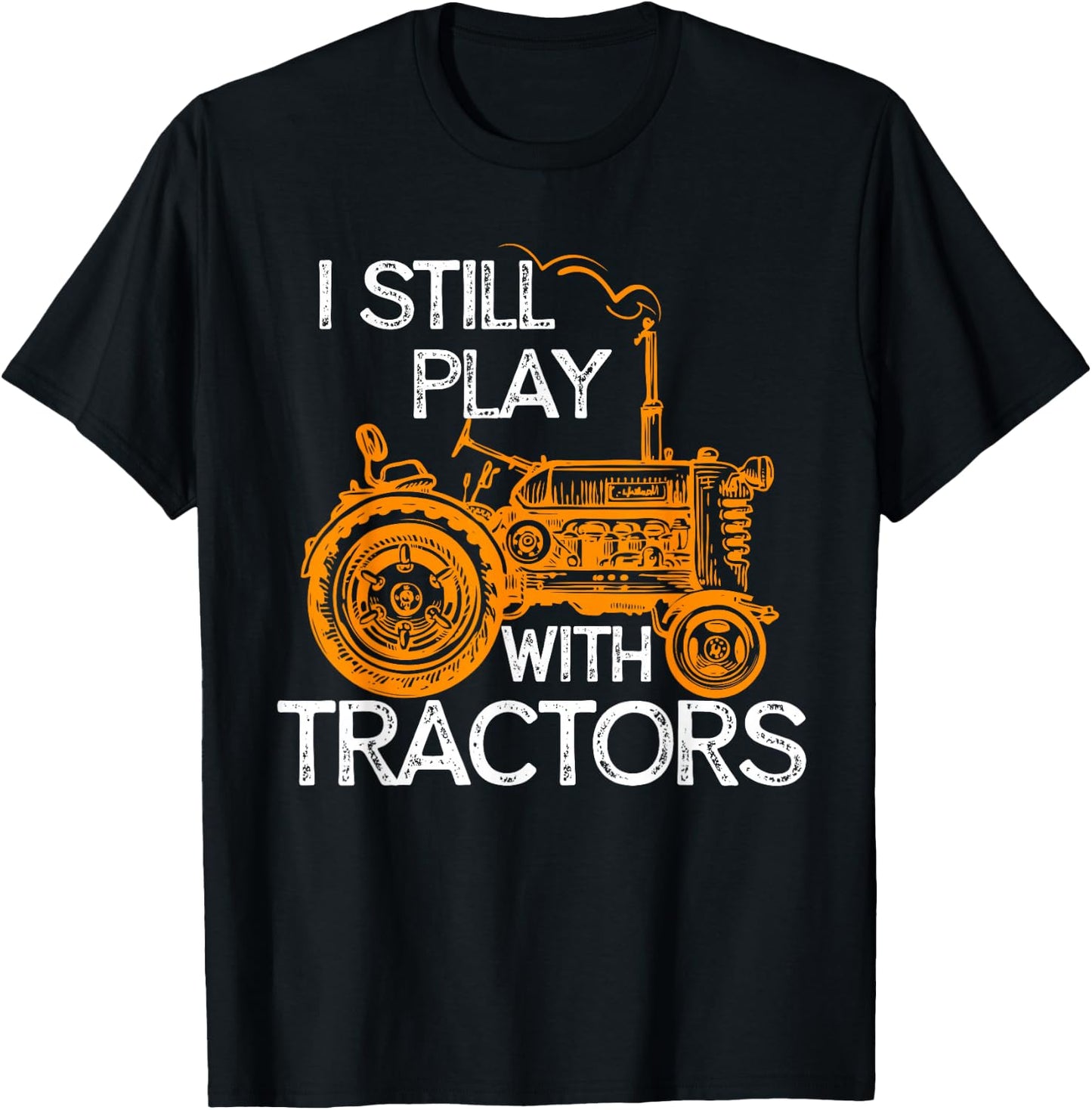 I Still Play with Tractors Funny Gift Farmer Shirt T-Shirt - T-Shirt | Black