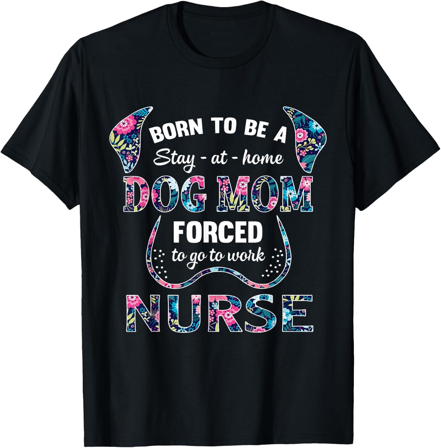 Born to be a stay at home dog mom forced to go to work nurse Women T-Shirt - T-Shirt | Black