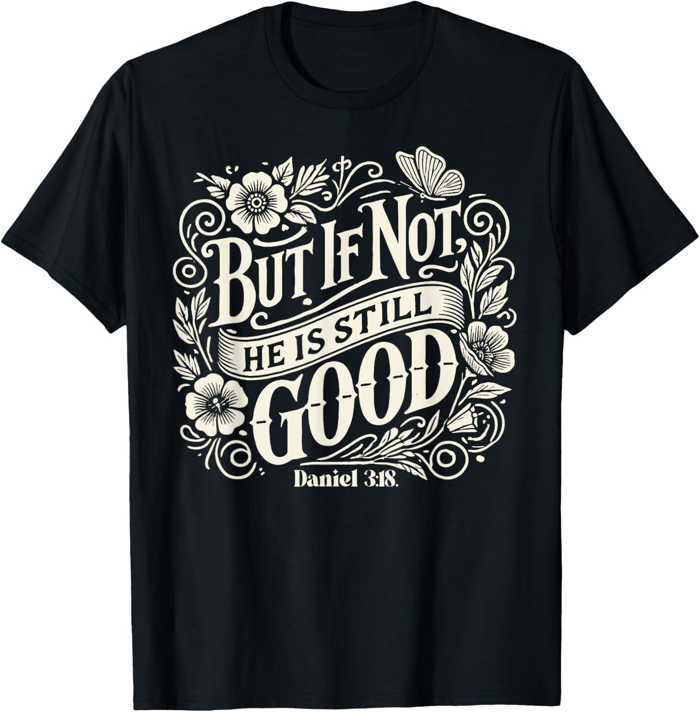But If Not He is Still Good - Bible Verse - Daniel 3:18 T-Shirt - T-Shirt | Black