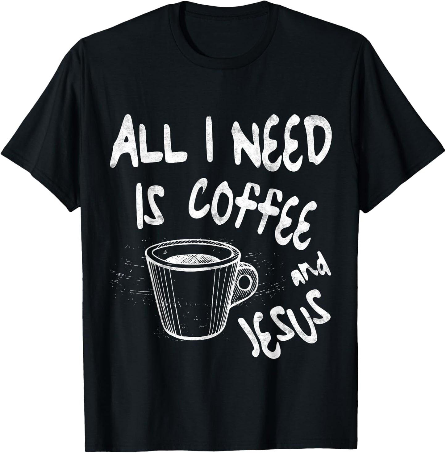 All I Need Is Jesus And Coffee Shirt Men Women Religious T-Shirt - T-Shirt | Black