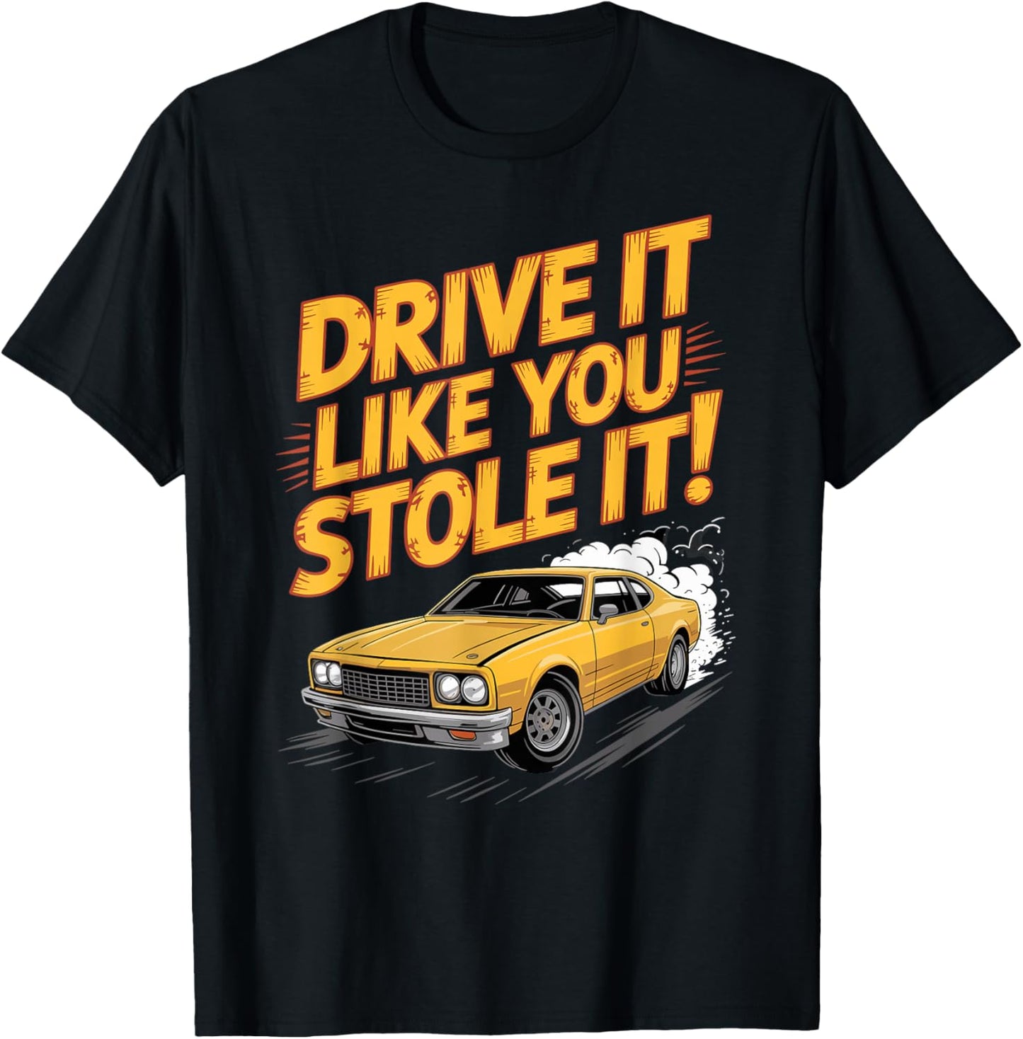 Drive It Like You Stole It Car Racing T-Shirt - T-Shirt | Black