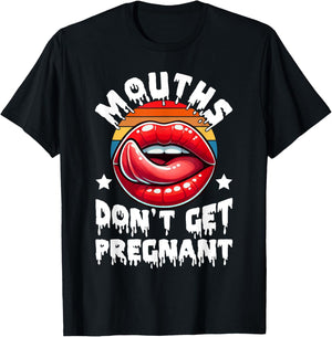 Mouths Don't Get Pregnant Funny Inappropriate Humor Jokes T-Shirt - T-Shirt | Black